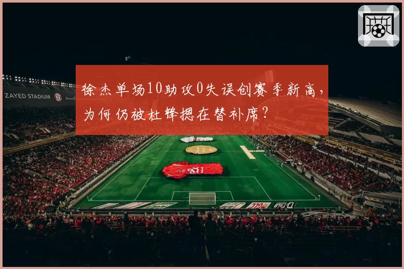 徐杰单场10助攻0失误创赛季新高，为何仍被杜锋摁在替补席？