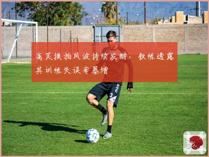 高芙换拍风波持续发酵，教练透露其训练失误率暴增