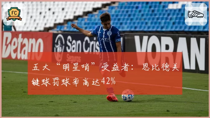 五大“明星哨”受益者:恩比德关键球罚球率高达42%